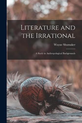 Cover image for Literature and the Irrational: a Study in Anthropological Backgrounds