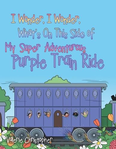 I Wonder, I Wonder, What's On This Side of My  Super  Adventurous Purple Train Ride