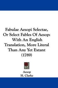 Cover image for Fabulae Aesopi Selectae, Or Select Fables Of Aesop: With An English Translation, More Literal Than Any Yet Extant (1789)