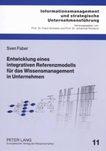 Entwicklung Eines Integrativen Referenzmodells Fuer Das Wissensmanagement in Unternehmen: Eine Untersuchung Mit Praxisbeispielen Aus Der Robert Bosch Gmbh