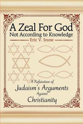 Cover image for A Zeal for God Not According to Knowledge: A Refutation of Judaism's Arguments Against Christianity