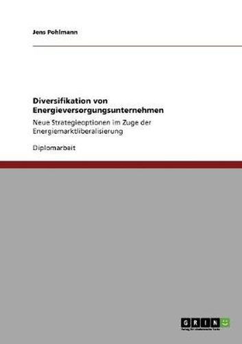 Cover image for Diversifikation von Energieversorgungsunternehmen: Neue Strategieoptionen im Zuge der Energiemarktliberalisierung