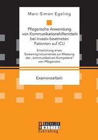 Cover image for Pflegerische Anwendung von Kommunikationshilfsmitteln bei invasiv-beatmeten Patienten auf ICU. Entwicklung eines Screeninginstrumentes zur Messung der kommunikativen Kompetenz von Pflegenden