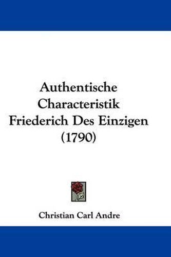 Cover image for Authentische Characteristik Friederich Des Einzigen (1790)