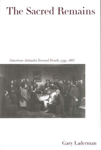 Cover image for The Sacred Remains: American Attitudes Toward Death, 1799-1883