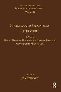 Cover image for Volume 18, Tome V: Kierkegaard Secondary Literature: Greek, Hebrew, Hungarian, Italian, Japanese, Norwegian, and Polish