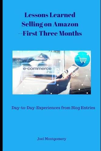 Cover image for Lessons Learned Selling on Amazon--First Three Months: Day-To-Day Experiences as an Amazon Seller--Oct-Dec 2017