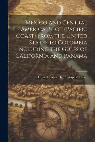 Cover image for Mexico and Central America Pilot (Pacific Coast) From the United States to Colombia Including the Gulfs of California and Panama