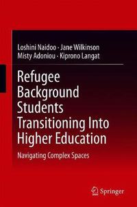 Cover image for Refugee Background Students Transitioning Into Higher Education: Navigating Complex Spaces