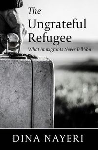 Cover image for The Ungrateful Refugee: What Immigrants Never Tell You