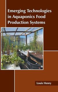 Cover image for Emerging Technologies in Aquaponics Food Production Systems