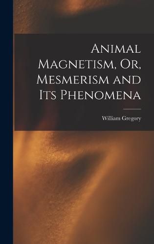 Animal Magnetism, Or, Mesmerism and Its Phenomena