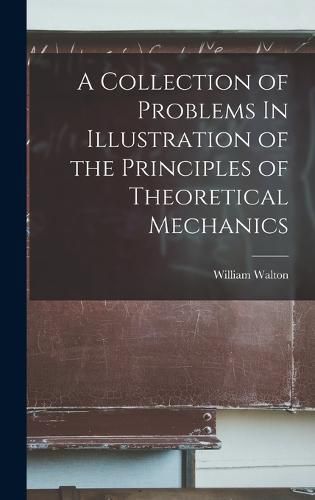 A Collection of Problems In Illustration of the Principles of Theoretical Mechanics