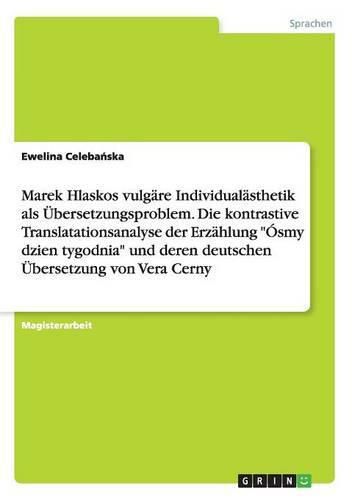 Cover image for Marek Hlaskos vulgare Individualasthetik als UEbersetzungsproblem. Die kontrastive Translatationsanalyse der Erzahlung Osmy dzien tygodnia und deren deutschen UEbersetzung von Vera Cerny