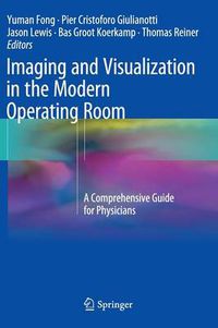 Cover image for Imaging and Visualization in The Modern Operating Room: A Comprehensive Guide for Physicians