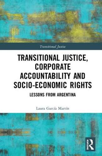 Cover image for Transitional Justice, Corporate Accountability and Socio-Economic Rights: Lessons from Argentina