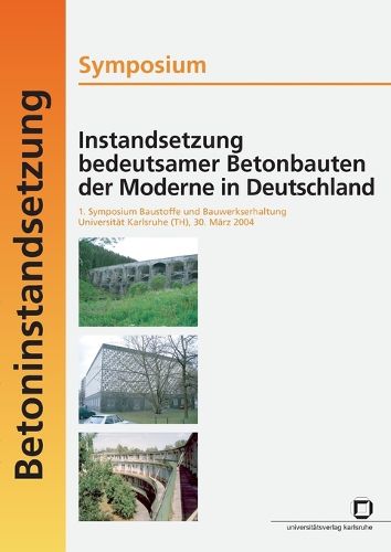 Cover image for Instandsetzung bedeutsamer Betonbauten der Moderne in Deutschland. Symposium; 1. Symposium Baustoffe und Bauwerkserhaltung, Universitat Karlsruhe (TH), 30. Marz 2004