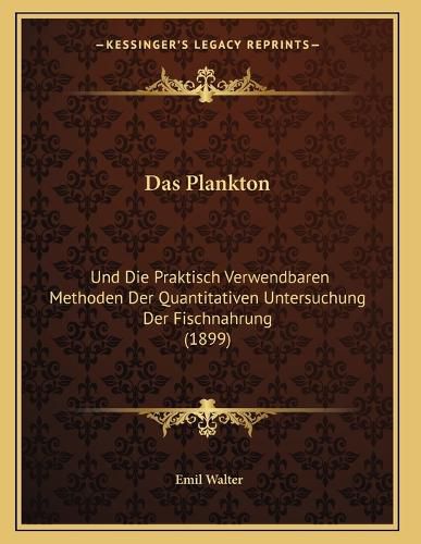 Cover image for Das Plankton: Und Die Praktisch Verwendbaren Methoden Der Quantitativen Untersuchung Der Fischnahrung (1899)