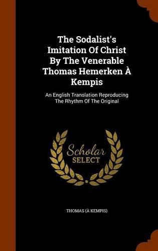 The Sodalist's Imitation of Christ by the Venerable Thomas Hemerken a Kempis: An English Translation Reproducing the Rhythm of the Original