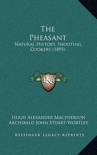 Cover image for The Pheasant: Natural History, Shooting, Cookery (1895)