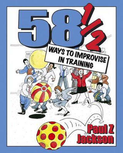 Cover image for 58 Ways to Improvise in Training: Improvisation Games and Activities for Workshops, Courses and Team Meetings