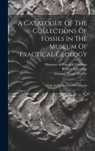 Cover image for A Catalogue Of The Collections Of Fossils In The Museum Of Practical Geology