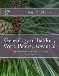 Cover image for Genealogy of Batdorf, Wert, Peters, Row, Welker, Swartz, Schupp, Frantz, Steiner: Thompson Family History V. 2 of Baden-Wurttemberg, Hesse, & Rhinelan