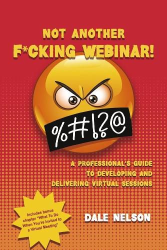 Cover image for Not Another F*cking Webinar!: A professional's guide to developing and delivering virtual sessions