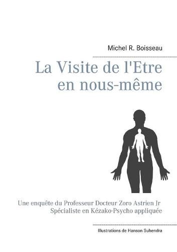 La Visite de l'Etre en nous-meme: Une enquete du Professeur Docteur Zoro Astrien Jr Specialiste en Kezako-Psycho appliquee