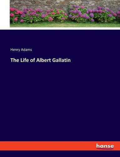 Cover image for The Life of Albert Gallatin