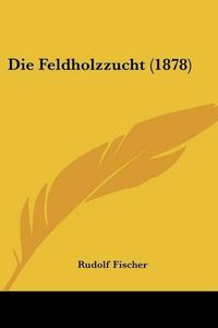 Cover image for Die Feldholzzucht (1878)