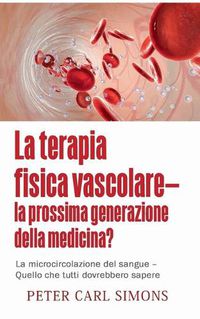 Cover image for La terapia fisica vascolare - la prossima generazione della medicina?: La microcircolazione del sangue - Quello che tutti dovrebbero sapere