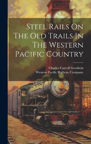 Cover image for Steel Rails On The Old Trails In The Western Pacific Country