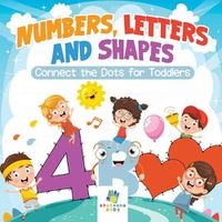 Cover image for Numbers, Letters and Shapes Connect the Dots for Toddlers