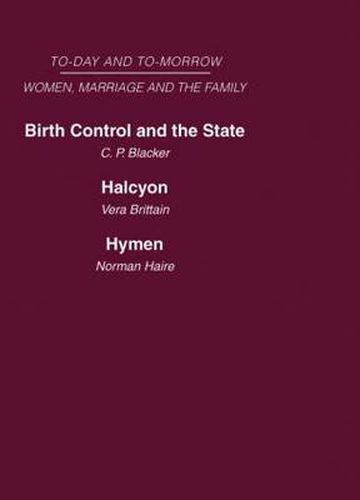 Today and Tomorrow Volume 3 Women, Marriage and the Family: Birth Control and the State  Halcyon, or the Future of Monogamy  Hymen or the Future of Marriage