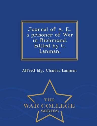 Cover image for Journal of A. E., a Prisoner of War in Richmond. Edited by C. Lanman. - War College Series