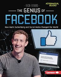 Cover image for The Genius of Facebook: How Mark Zuckerberg and Social Media Changed the World