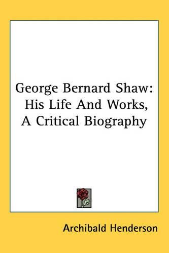 George Bernard Shaw: His Life And Works, A Critical Biography