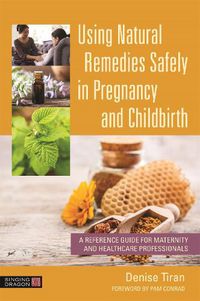 Cover image for Using Natural Remedies Safely in Pregnancy and Childbirth: A Reference Guide for Maternity and Healthcare Professionals