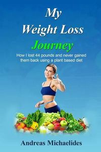 Cover image for My Weight Loss Journey: How I lost 44 pounds and never gained them back using a plant based diet.