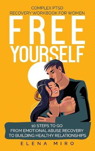 Cover image for FREE YOURSELF! A Complex PTSD Recovery Workbook for Women: 10 steps to go from emotional abuse recovery to building healthy relationships