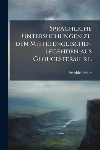 Cover image for Sprachliche Untersuchungen zu den Mittelenglischen Legenden aus Gloucestershire.