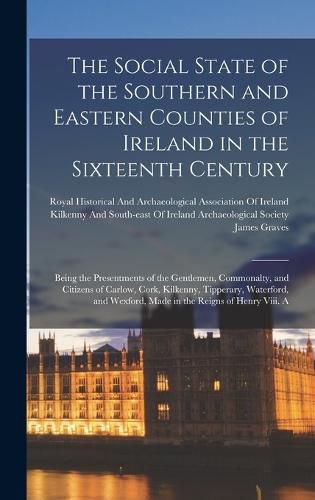 The Social State of the Southern and Eastern Counties of Ireland in the Sixteenth Century