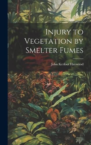 Cover image for Injury to Vegetation by Smelter Fumes