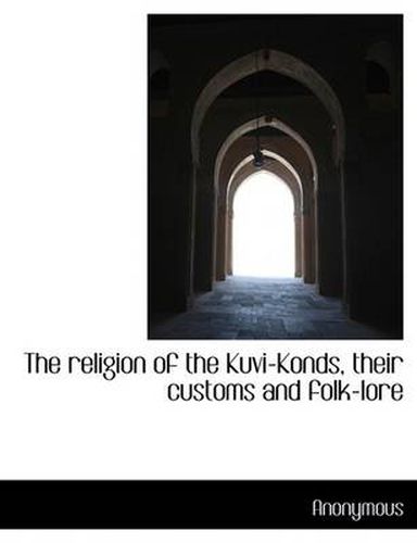 Cover image for The Religion of the Kuvi-Konds, Their Customs and Folk-lore