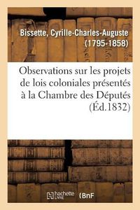 Cover image for Observations Sur Les Projets de Lois Coloniales Presentes A La Chambre Des Deputes