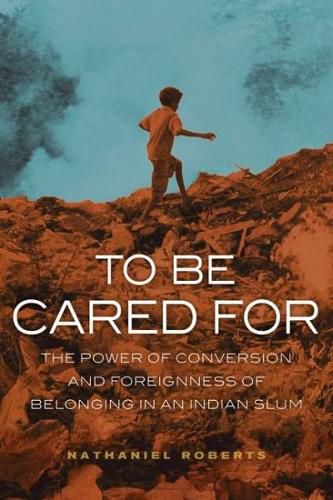 Cover image for To Be Cared For: The Power of Conversion and Foreignness of Belonging in an Indian Slum