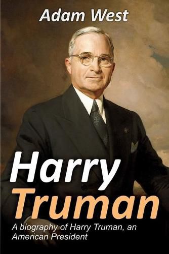 Harry Truman: A biography of Harry Truman, an American President