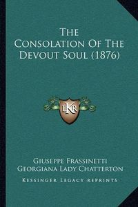 Cover image for The Consolation of the Devout Soul (1876)