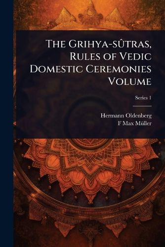 Cover image for The Grihya-sA>>tras, Rules of Vedic Domestic Ceremonies Volume